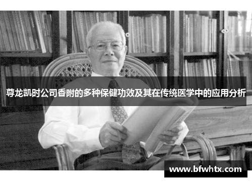 尊龙凯时公司香附的多种保健功效及其在传统医学中的应用分析